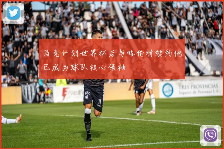 马竞计划世界杯后与略伦特续约他已成为球队核心领袖
